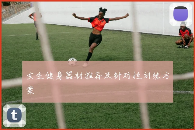 女生健身器材推荐及针对性训练方案