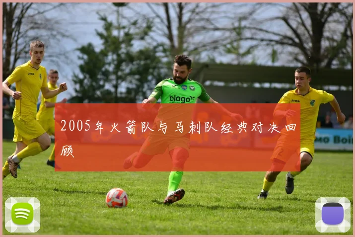 2005年火箭队与马刺队经典对决回顾